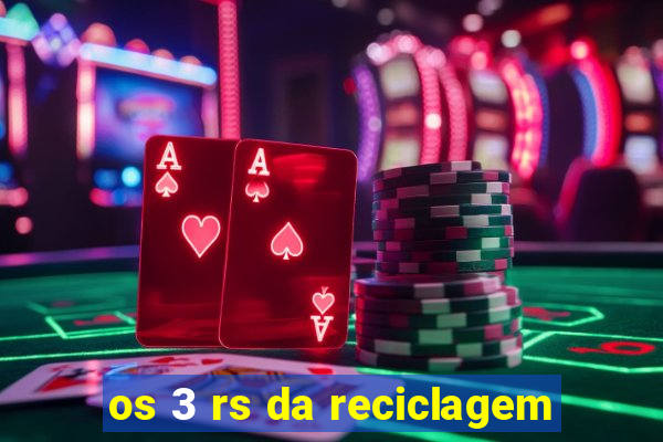 os 3 rs da reciclagem